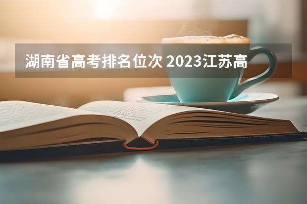 湖南省高考排名位次 2023江苏高考位次换算