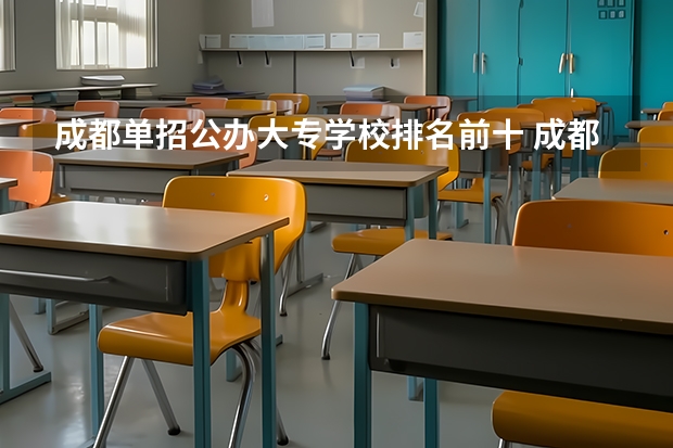 成都单招公办大专学校排名前十 成都公立职高学校排名前十
