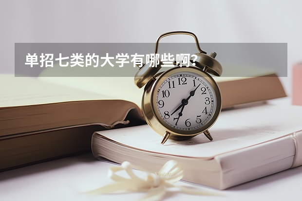 单招七类的大学有哪些啊？
