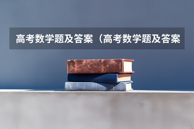 高考数学题及答案(高考数学题及答案解析)(2023年北京高考时间及科目)