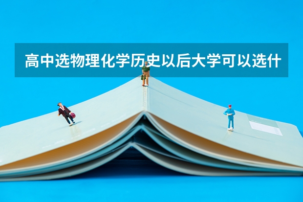 高中选物理化学历史以后大学可以选什么专业？