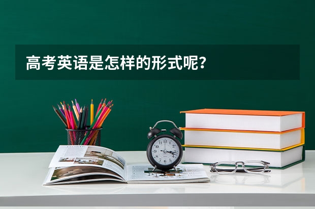 高考英语是怎样的形式呢？